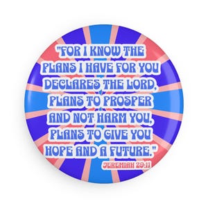 May include: A round button with a blue, pink, and white design. The button features the text "FOR I KNOW THE PLANS I HAVE FOR YOU DECLARES THE LORD, PLANS TO PROSPER AND NOT HARM YOU, PLANS TO GIVE YOU HOPE AND A FUTURE." Jeremiah 29:11.