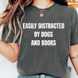 Comfort Colors® Easily Distracted By Dogs and Books Shirt,  Book Lover Shirt, Dog Lover Shirt, Bookworm Shirt, Dog Mom Shirt, Funny Shirt