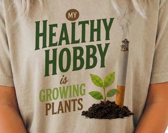 Healthy Hobby Shirt, Growing Plants Tee, Comfort Colors Cigarette Shirt, Sarcastic Gardener Tee