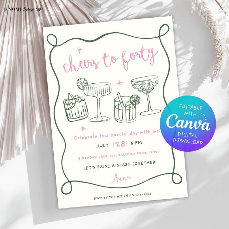 May include: A digital invitation with the text "Cheers to Forty" in pink script, featuring line drawings of cocktails. The invitation includes event details and a Canva digital download option. The design is framed with a green border.