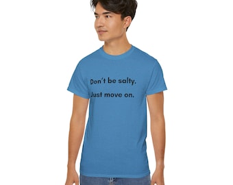 Don't be salty. Just move on. - Unisex Ultra Cotton Tee