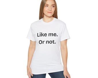 Like Me. Or Not. - Unisex Ultra Cotton Tee