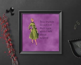 Sewing Room Decor Print: True Friends Do Not Roll Their Eyes When I Talk About Sewing!
