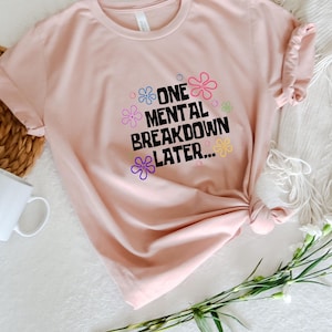 One Mental Breakdown,Sarcastic Gifts,One Mental Breakdown Later shirt,Funny Anxiety Shirt,Funny Therapist T-Shirt, Sarcastic Shirt
