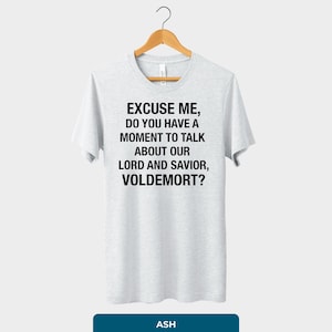 Do You Have A Moment to Talk About Our Lord and Savior Voldemort T-Shirt