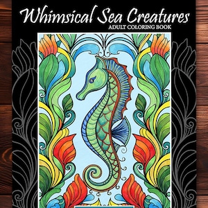 May include: A coloring book titled "Whimsical Sea Creatures" with a seahorse illustration. The cover features a green, blue, and orange seahorse against a light blue background, framed by colorful floral designs and black borders. The author's name, Stacy Apryss, is at the bottom.