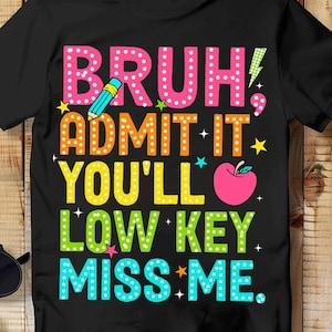 Bruh Admit It Youll Lowkey Miss Me PNG, Last Day of School Teacher PNG, Funny Bruh PNG, Funny Teacher, End Of School Png, Teacher Summer Png