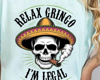 Relax Gringo I'm Legal Funny Cinco De Mayo Mexican Immigrant Png, Mexican Skeleton Funny Png, Digital Download