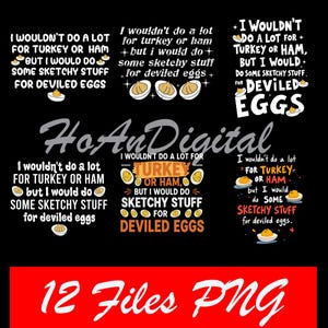 May include: Black background with multiple text designs. Each design states "I wouldn't do a lot for turkey or ham, but I would do some sketchy stuff for deviled eggs." The image also includes the text "12 Files PNG".