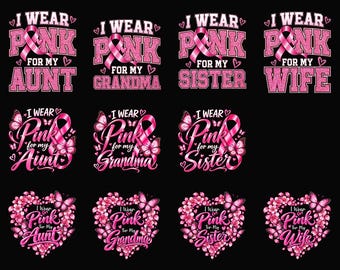5+ Files I Wear Pink For My Aunt/ Sister/ Grandma/ Wife Png, Breast Cancer Awareness Matching Shirt Design, Digital Download