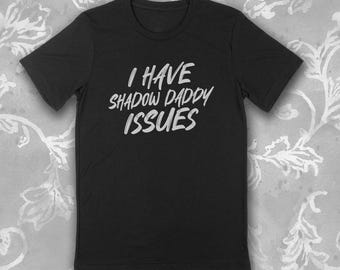 I HaVE SHADOW DADDY ISSUES Unisex T-shirt