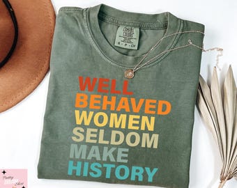 Comfort Colors® Well-Behaved Women Seldom Make History T-shirt, Feminist Shirt, BLM Shirt, Strong Women Shirt, Black History Month Shirt