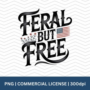 Feral But Free Png, Patriotic 4th of July Art, Bold Independence Day Sublimation Design,  Clipart, USA Freedom