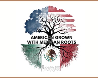 May include: A tree with roots in the shape of the Mexican flag and a trunk and branches in the shape of the American flag. The text "American Grown with Mexican Roots" is written below the tree.
