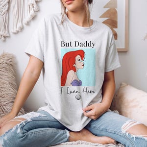 But Daddy I Love Him Shirt, Little Mermaid Shirt, Disney Ariel Princes Shirt, Disney Girls Trip Shirt, Princess Birthday Girl, Ariel Shirt