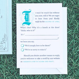 May include: A white RSVP card with blue text and a teal blue decorative letter "I" with hearts. The text reads "It won't be much fun without you now, will it? We are eager to hear from you! Kindly reply by the SECOND OF APRIL. What's that? Why it's a knock at the door! "Hello, who is it?" It's "_"! We hear you say, "We'd simply love to be there!" "We're so sorry to miss it." Should you desire another means to reply, you're welcome to take a stroll by our website at: THEKNOT.COM/US/ALLEK-AND-MATT."