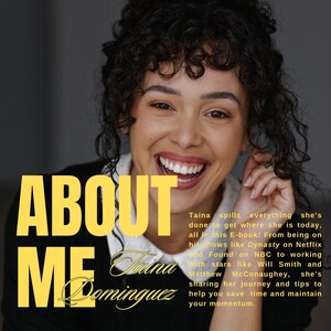 May include: A smiling woman with curly hair is pictured in front of a yellow and white text graphic that reads "ABOUT ME Taina Dominguez". The text below the graphic reads "Taina spills everything she's done to get where she is today, all in this E-book! From being on hit shows like Dynasty on Netflix and Found on NBC to working with stars like Will Smith and Matthew McConaughey, she's sharing her journey and tips to help you save time and maintain your momentum."