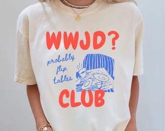 Funny Christian Shirt, WWJD Probably Flip Tables Tee, Comfort Colors Sarcastic Christian T-Shirt, Funny Jesus Gift, Faith Humor Jesus Tee