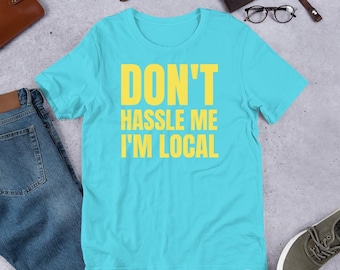 Don't Hassle Me I'm Local T-Shirt