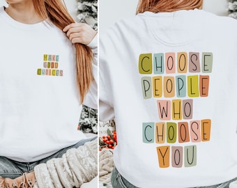 Comfort Colors Choose People Who Choose You Sweatshirt, Mental Health Awareness Shirt, Make Good Choices Shirt, Front and Back Sweatshirt