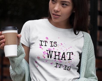 It Is What It Is T-Shirt: Funny Unisex Soft Style Tee