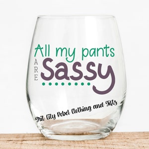 All my pants are Sassy 16oz stemless wine glass.