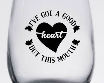 I have a good heart but this mouth, stemless 15oz wine glass.