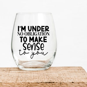 I'm under no obligation to make sense to you 16oz stemless wine glass.