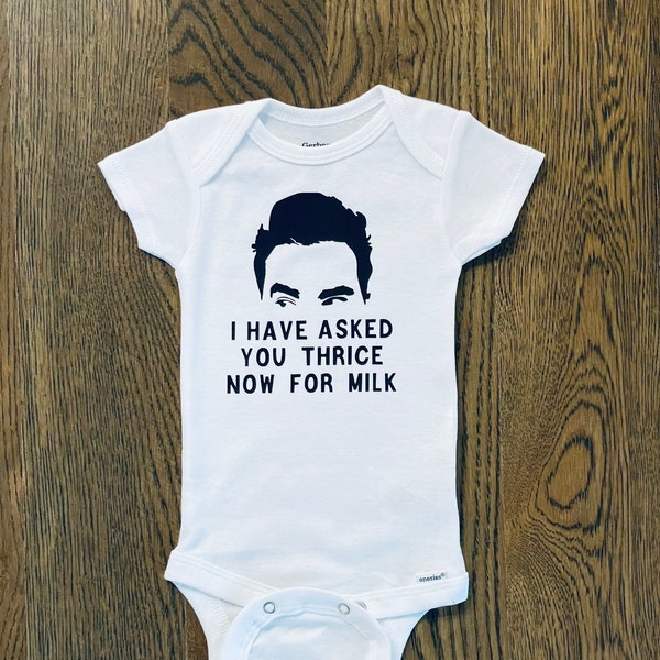 David Rose - I Have Asked You Thrice Now For Milk - Schitt’s Creek Bodysuit- Schitt’s Creek Baby