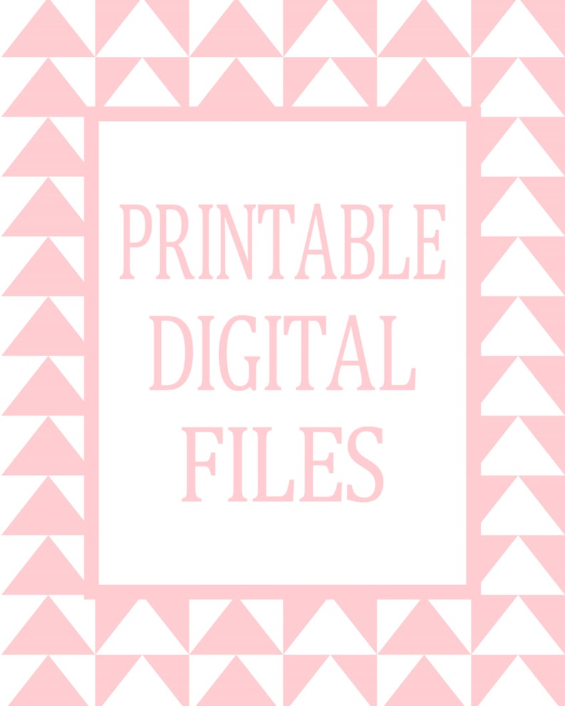 May include: A white background with a pink border of triangles. The text "PRINTABLE DIGITAL FILES" is written in pink.