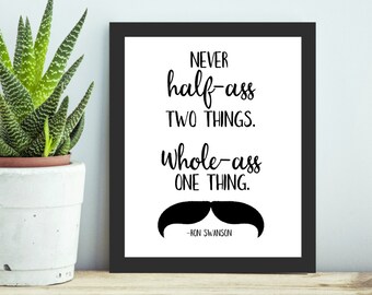 Ron Swanson Quote - Never half-ass two things. Whole-ass one thing. - 8x10 - Printable Wall Art - Digital Download
