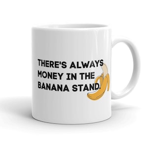 There&#39;s always money in the banana stand Mug - Arrested Development Mug - Banana Stand Mug - Funny coffee mug