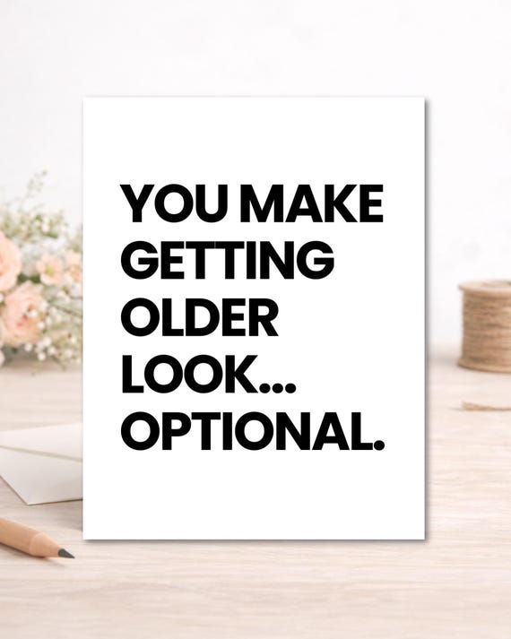 Funny Birthday Card - You Make Getting Older Look Optional