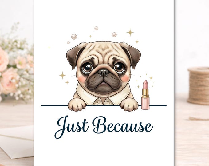 Pug Greeting Card – Just Because, Dog Lover, Thinking of You Stationery