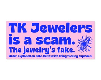 TK Jewelers is a scam bumper sticker. I think you should leave sticker. Tim Robinson. ITYSL Bumper.