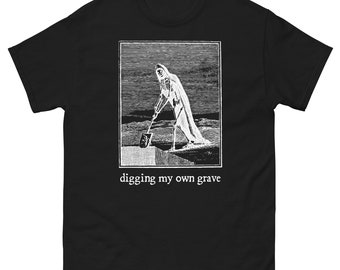 Digging my own grave tshirt. Danse macabre tee. Self deprecating shirt. Self sabotage shirt. Mental health tshirt.
