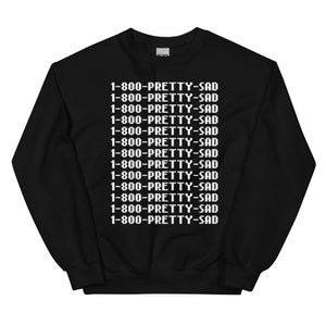 1-800-PRETTY-SAD Sweatshirt. Mental health sweatshirt. Emotional support shirt.
