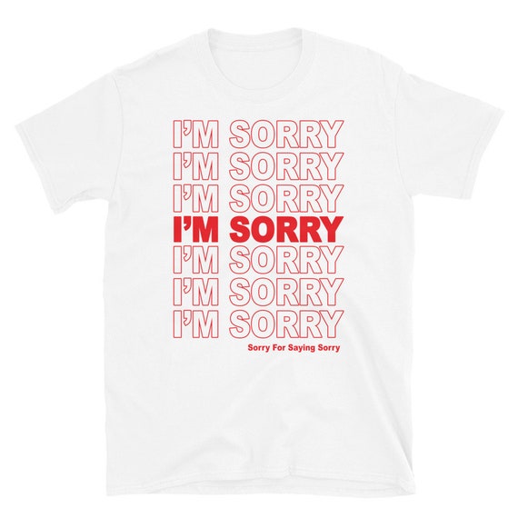 I m Sorry Sorry for Saying Sorry T shirt. Funny Parody Sorry Tee. Thank You Bag Inspired Apparel. Etsy Canada