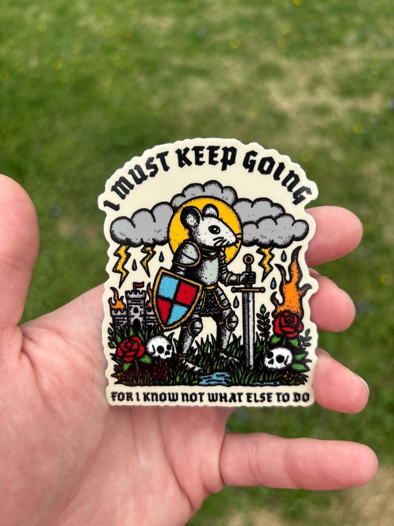 May include: A white sticker with a cartoon mouse knight holding a sword and shield. The mouse is standing in a field with a castle in the background. The sticker says "I must keep going for I know not what else to do."