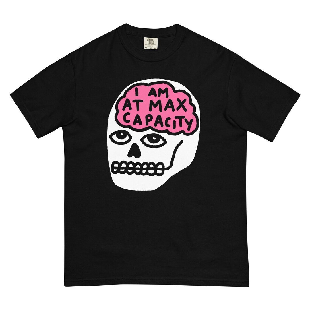 At Max Capacity I Am at Max Capacity Tshirt. Burnout Apparel. Mental Health Tee ...
