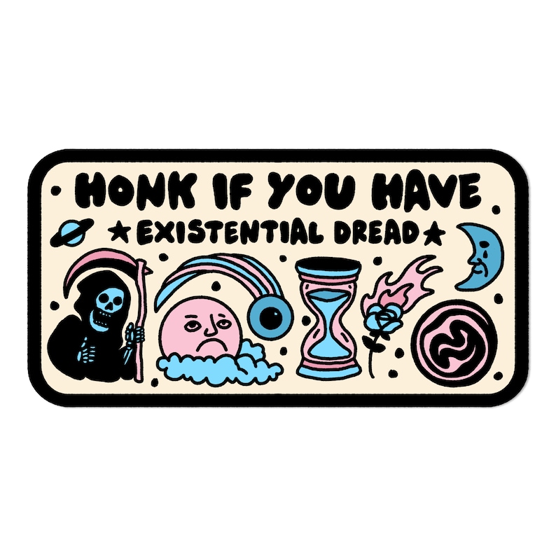 May include: A black and white sticker with the text "Honk if you have *Existential Dread*" and various illustrations including a grim reaper, a rainbow, a sad face, an hourglass, a rose, a crescent moon, and a swirl.