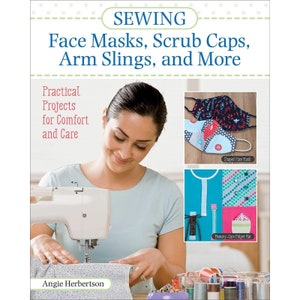 Sewing Face Masks, Scrub Caps, Arm Slings, Blankets and More: Practical Projects for Comfort and Care