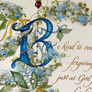 May include: A watercolor painting of a blue letter B with a floral design. The letter is surrounded by blue and green flowers. The text "e kind to one another forgiving one another just as God for Christ has forgiven you Ephesians 4:32" is written in gold calligraphy.