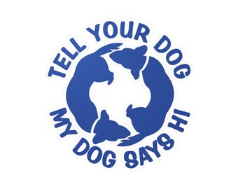 Tell Your Dog My Dog Says Hi Funny Dog Lover Vinyl Decal