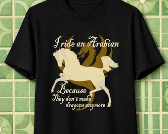 I Ride an Arabian Because... Comfort Colors 1717 Premium Soft Cotton Arabian Horse Dragon T-shirt