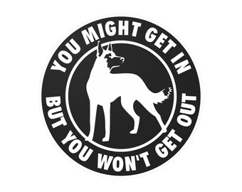 You Might Get In But You Won't Get Out sticker | Vinyl Belgian Malinois Guard Dog Vinyl Decal