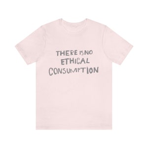 There Is No Ethical Consumption T-shirt