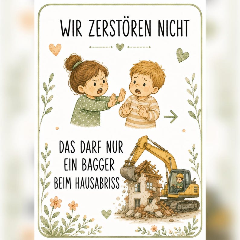 May include: A rectangular poster featuring a cartoon illustration of a girl and boy with hands raised in a stop gesture. The text reads WIR ZERST&Ouml;REN NICHT and DAS DARF NUR EIN BAGGER BEIM HAUSABRISS. A yellow excavator is shown demolishing a small house.