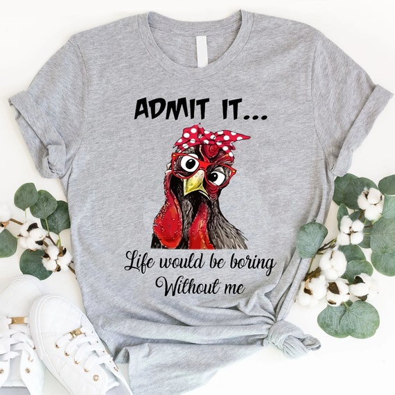 Chicken Admit It Life Would Be Broing Without Me Shirt Funny - Etsy