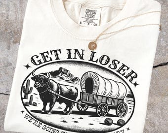 Comfort Colors® Get In Loser We're Going To Die Of Dysentery Shirt, History Shirt, Sarcastic Shirt, Gamer Shirt, History Teacher Gift
